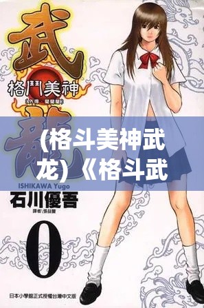 (格斗美神武龙) 《格斗武神传奇》：一位失忆少年，觉醒神秘力量，踏上征服武道巅峰之旅！